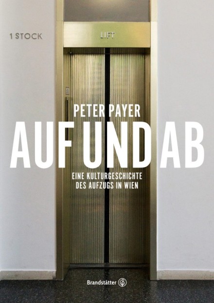 Peter Payers Buch "Auf und Ab. Eine Kulturgeschichte des Aufzugs in Wien."